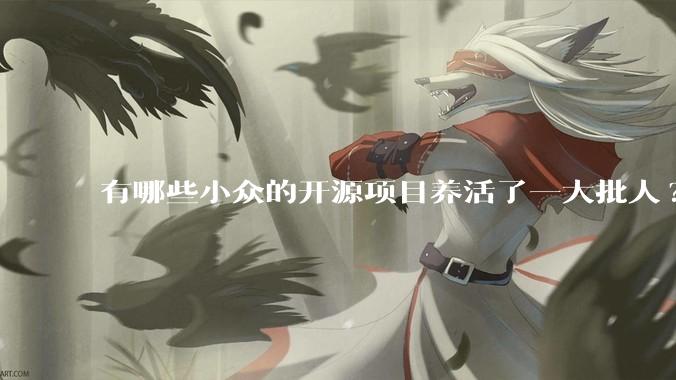 有哪些小众的开源项目养活了一大批人?
