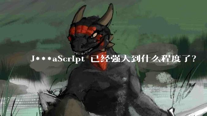 J***aScript 已经强大到什么程度了？