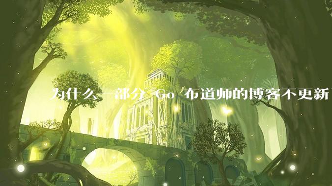 为什么一部分 Go 布道师的博客不更新了？