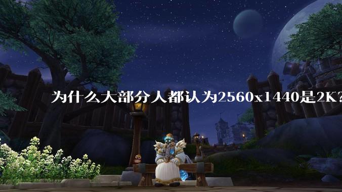 为什么大部分人都认为2560x1440是2K？