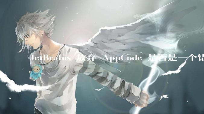 JetBrains 放弃 AppCode 是否是一个错误决定？